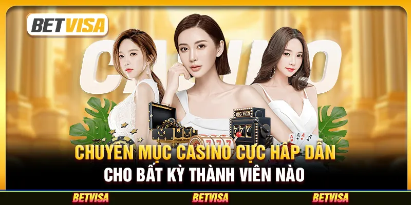 Chuyên mục casino cực hấp dẫn cho bất kỳ thành viên nào